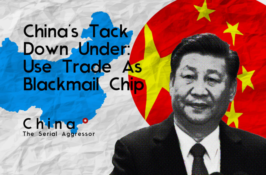  China’s Tack Down Under: Use Trade As Blackmail Chip