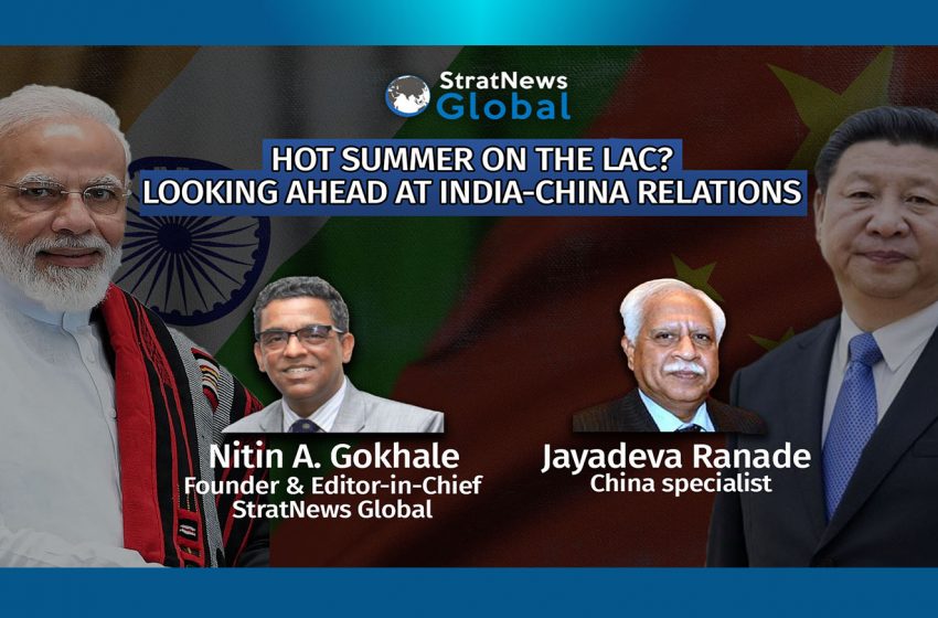 Hot Summer On The LAC? Looking Ahead At India-China Relations