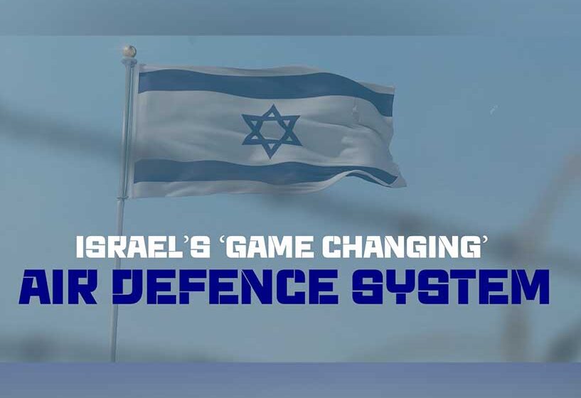  Israel’s ‘Game Changing’ Air Defence System