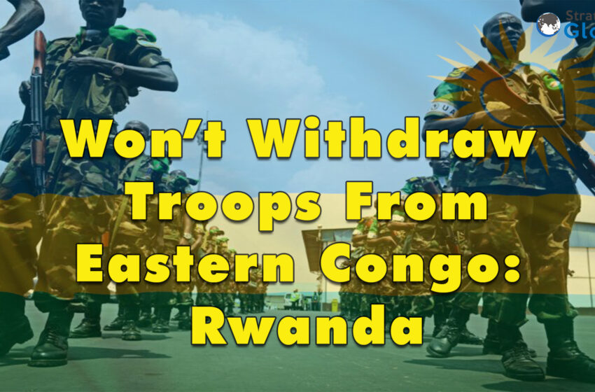  Won’t Withdraw Missiles, Troops From Eastern Congo: Rwanda To U.S.