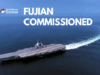 China Commissions Fujian, Its Most Advanced Aircraft Carrier
